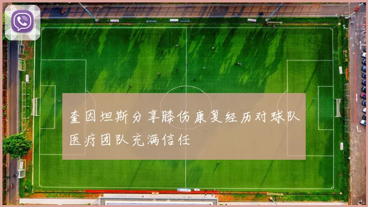 奎因坦斯分享膝伤康复经历对球队医疗团队充满信任